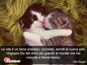 Immagine con frase di Ada Roggio - La vita  un bene prezioso: coccolati, sorridi...