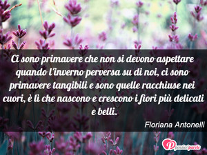 Immagine con frase di Floriana Antonelli - Ci sono primavere che non si devono aspettare...