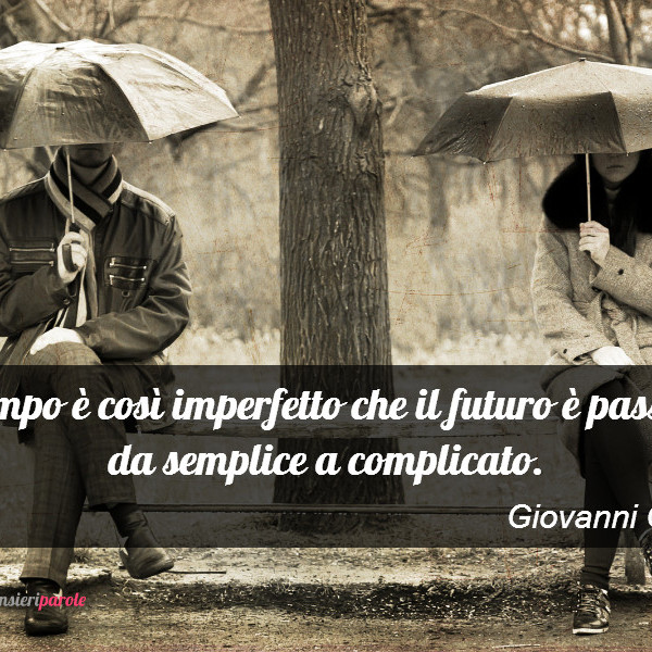 Immagine Con Frase Tempo Di Giovanni Govoni Il Tempo E Cosi Imperfetto Che Il Futuro E