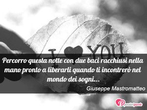 Immagine con frase di Giuseppe Mastromatteo - Percorro questa notte con due baci racchiusi...