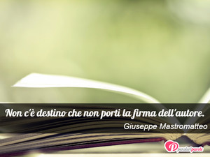 Immagine con frase di Giuseppe Mastromatteo - Non c' destino che non porti la firma dell...