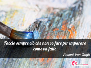 Immagine con frase di Vincent Van Gogh - Faccio sempre ci che non so fare per imparare...