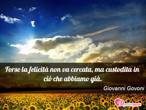 Immagine con frase di Giovanni Govoni - Forse la felicit non va cercata, ma custodita...
