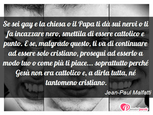Noi (i gay), la Chiesa e il Papa... - Immagine con frase di Jean-Paul Malfatti - Se sei gay e la chiesa o il Papa ti d sui...