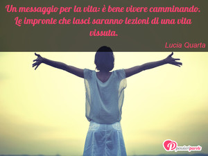 Immagine con frase di Lucia Quarta - Un messaggio per la vita:  bene vivere...