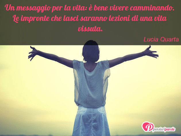 Immagine con frase vita di Lucia Quarta - Un messaggio per la vita:  bene vivere...