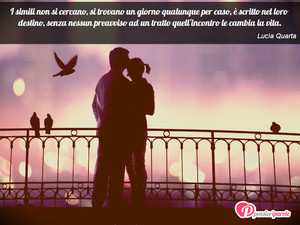 Immagine con frase di Lucia Quarta - I simili non si cercano, si trovano un giorno...