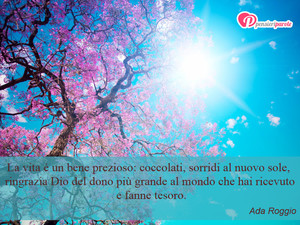 Immagine con frase di Ada Roggio - La vita  un bene prezioso: coccolati, sorridi...