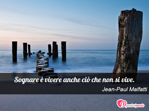 Immagine con frase di Jean-Paul Malfatti - Sognare  vivere anche ci che non si vive.