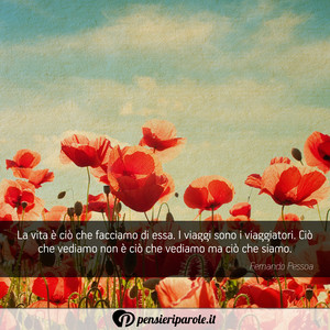 Immagine con frase di Fernando Pessoa - La vita  ci che facciamo di essa. I viaggi...