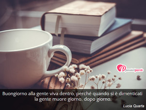 Immagine con frase di Lucia Quarta - Buongiorno alla gente viva dentro, perch...
