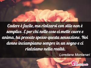 Immagine con frase di Loredana Montanari - Cadere  facile, ma rialzarsi con stile non ...