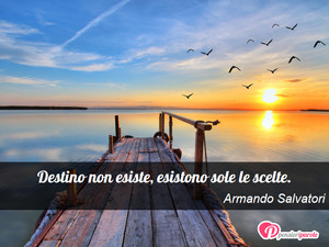 Immagine con frase di Armando Salvatori - Destino non esiste, esistono sole le scelte.