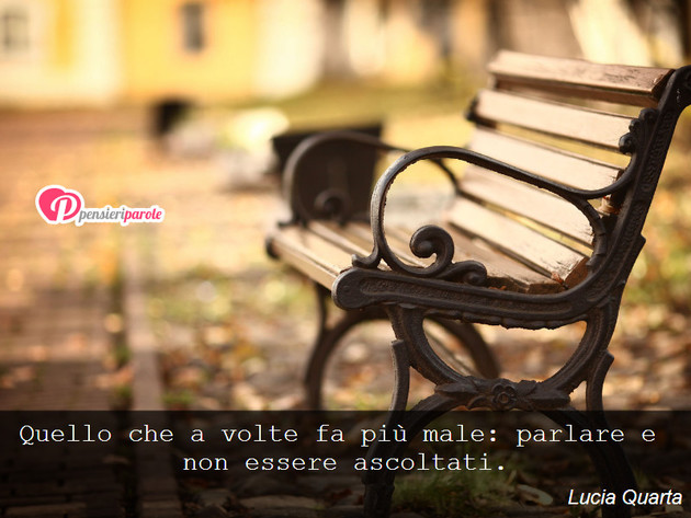 Immagine con frase dolore di Lucia Quarta - Quello che a volte fa pi male: parlare e non...