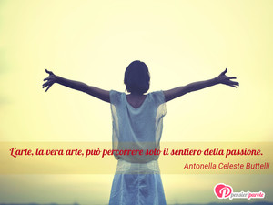 Immagine con frase di Antonella Celeste Buttelli - L'arte, la vera arte, pu percorrere solo il...
