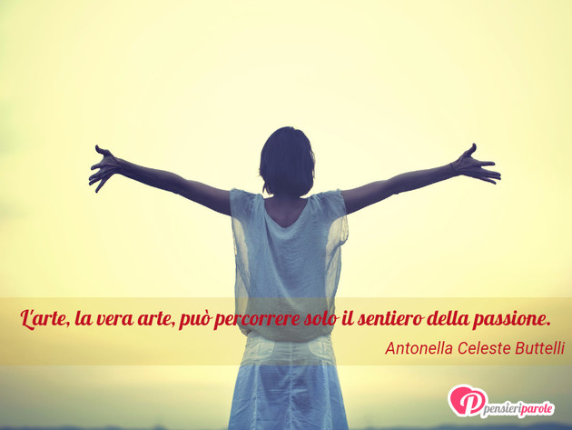 Immagine con frase arte di Antonella Celeste Buttelli - L'arte, la vera arte, pu percorrere solo il...