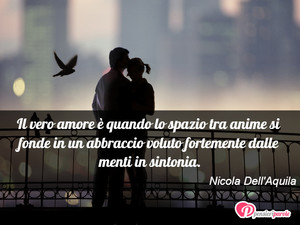 Immagine con frase di Nicola Dell'Aquila - Il vero amore  quando lo spazio tra anime si...