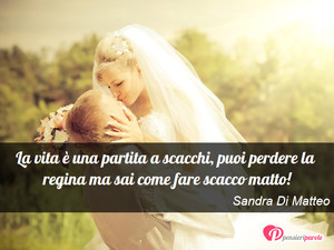 Immagine con frase di Sandra Di Matteo - La vita  una partita a scacchi, puoi perdere...