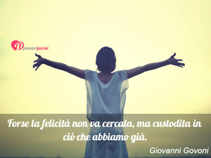 Immagine con frase di Giovanni Govoni - Forse la felicit non va cercata, ma custodita...