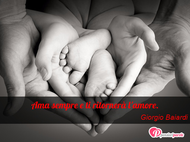 Immagine con frase amore di Giorgio Baiardi - Ama sempre e ti ritorner l'amore.