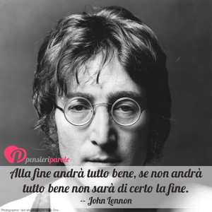 Immagine con frase di John Lennon - Alla fine andr tutto bene, se non andr tutto...