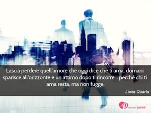 Immagine con frase di Lucia Quarta - Lascia perdere quell'amore che oggi dice che...
