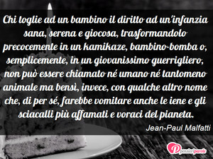 Immagine con frase di Jean-Paul Malfatti - Chi toglie ad un bambino il diritto ad un...
