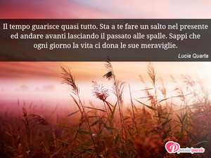 Immagine con frase di Lucia Quarta - Il tempo guarisce quasi tutto. Sta a te fare...