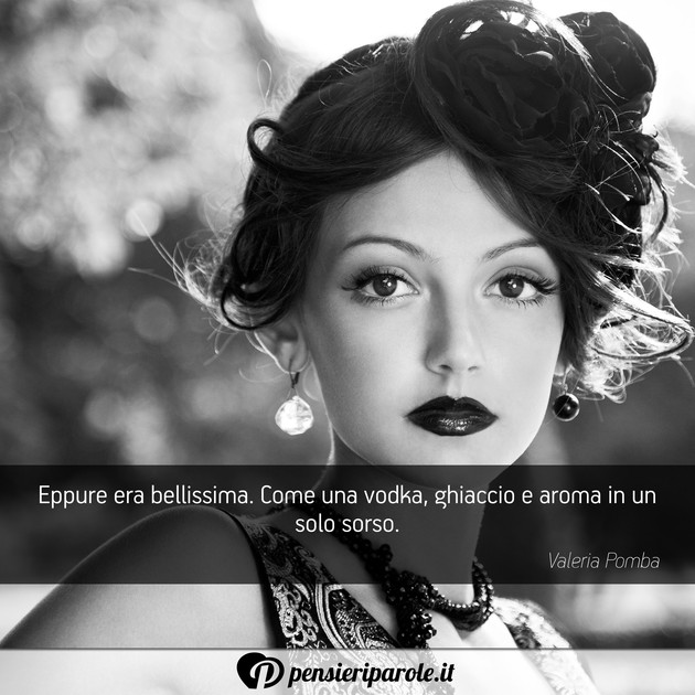 Immagine con frase amore di Valeria Pomba - Eppure era bellissima. Come una vodka...