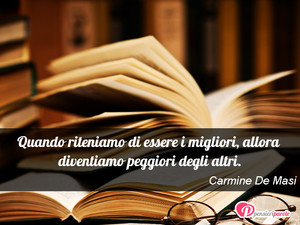Immagine con frase di Carmine De Masi - Quando riteniamo di essere i migliori, allora...