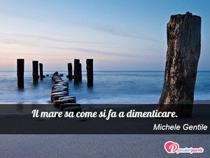 Immagine con frase di Michele Gentile - Il mare sa come si fa a dimenticare.
