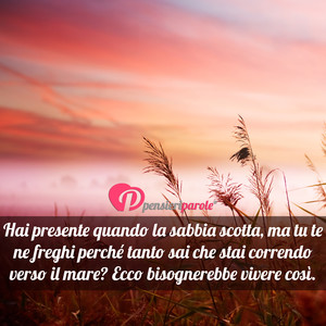 Immagine con frase di Anonimo - Hai presente quando la sabbia scotta, ma tu te...