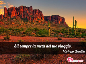 Immagine con frase di Michele Gentile - Sii sempre la meta del tuo viaggio.