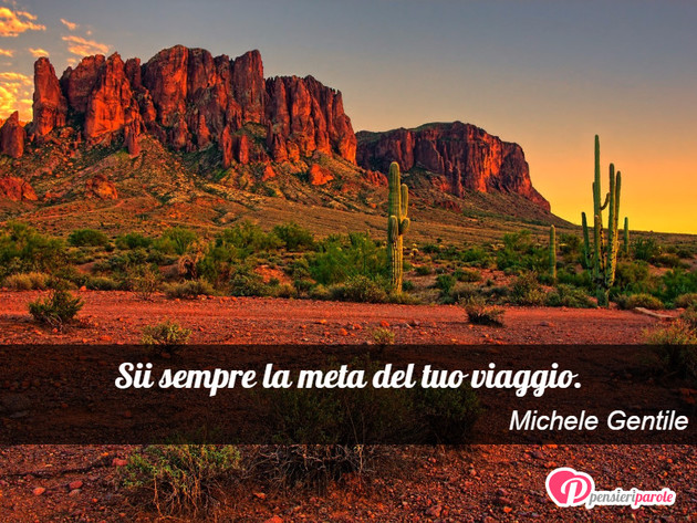 Immagine con frase viaggi e vacanze di Michele Gentile - Sii sempre la meta del tuo viaggio.