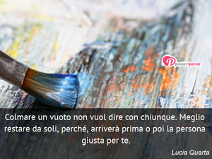 Immagine con frase di Lucia Quarta - Colmare un vuoto non vuol dire con chiunque...