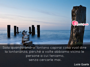 Immagine con frase di Lucia Quarta - Solo quando andrai lontano capirai cosa vuol...
