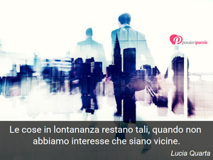 Immagine con frase di Lucia Quarta - Le cose in lontananza restano tali, quando non...