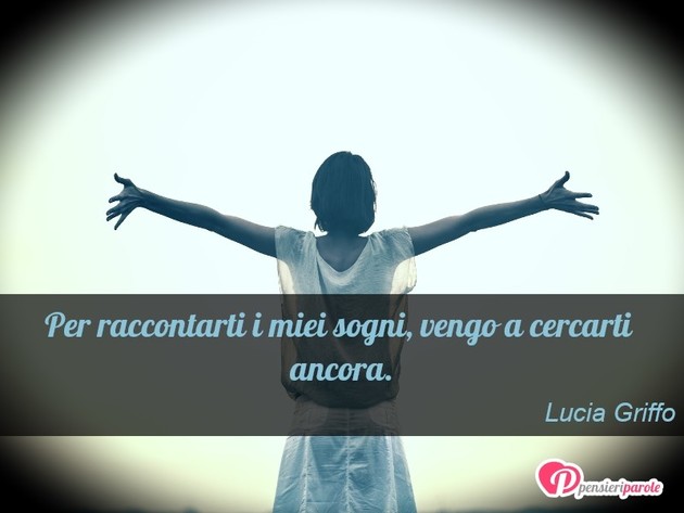  - Per raccontarti i miei sogni, vengo a cercarti...