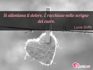 Immagine con frase di Lucia Griffo - S allontana il dolore.  racchiuso nello...