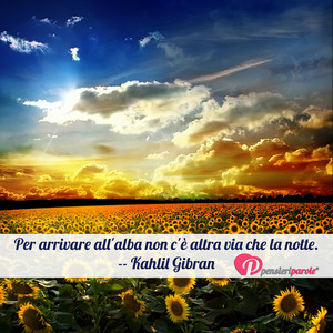 Immagine con frase di Kahlil Gibran (Gibran Khalil Gibran) - Per arrivare all'alba non c' altra via che la...