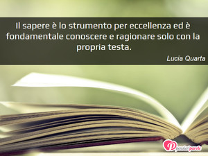 Immagine con frase di Lucia Quarta - Il sapere  lo strumento per eccellenza ed ...