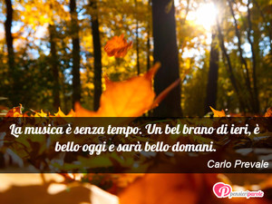 Immagine con frase di Carlo Prevale - La musica  senza tempo. Un bel brano di ieri...