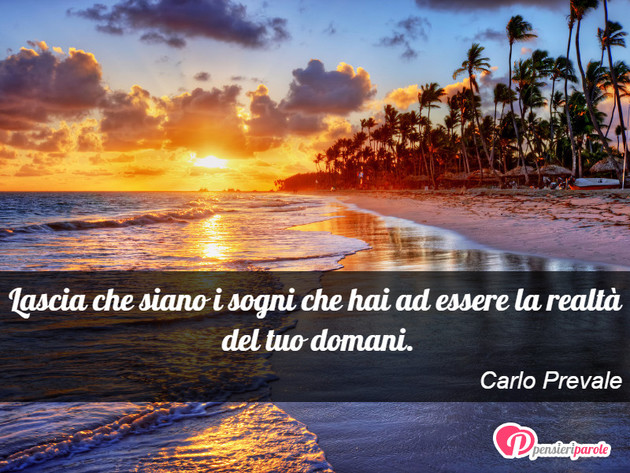 Immagine con frase vita di Carlo Prevale - Lascia che siano i sogni che hai ad essere la...