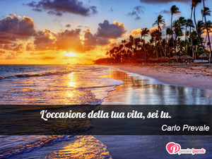 Immagine con frase di Carlo Prevale - L'occasione della tua vita, sei tu.