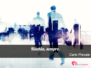 Immagine con frase di Carlo Prevale - Rischia, sempre.