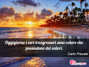 Immagine con frase di Carlo Prevale - Oggigiorno i veri trasgressori sono coloro che...