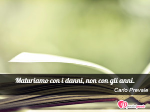 Immagine con frase di Carlo Prevale - Maturiamo con i danni, non con gli anni.