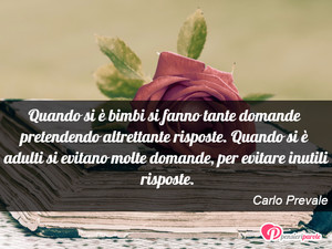Immagine con frase di Carlo Prevale - Quando si  bimbi si fanno tante domande...