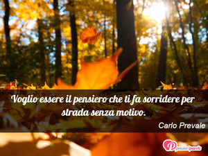 Immagine con frase di Carlo Prevale - Voglio essere il pensiero che ti fa sorridere...