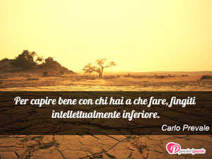 Immagine con frase di Carlo Prevale - Per capire bene con chi hai a che fare...
